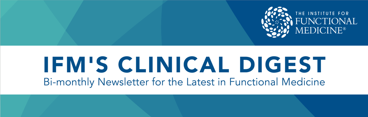 IFM's Clinical Digest | Bi-monthly Newsletter for the Latest in Functional Medicine
